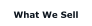 What We Sell