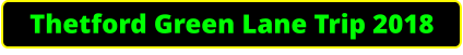 Thetford Green Lane Trip 2018